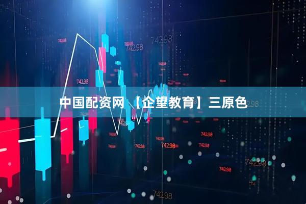 中国配资网 【企望教育】三原色